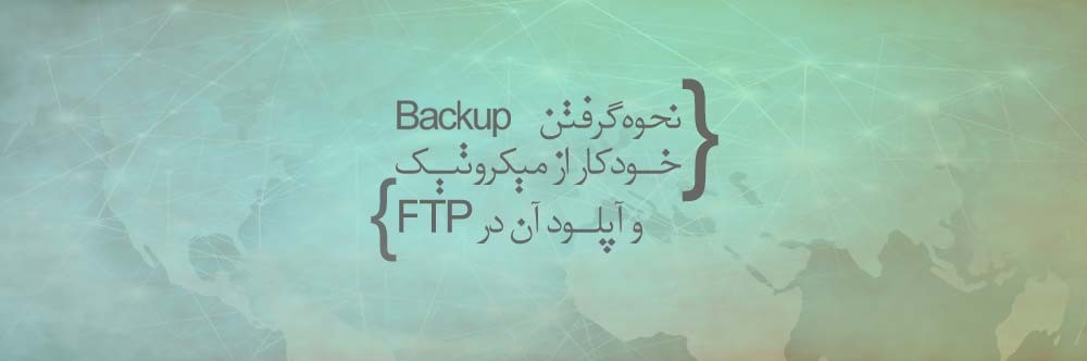 چگونه ازمیکروتیک Backup خودکار بگیریم  وآن را در FTP آپلود کنیم؟