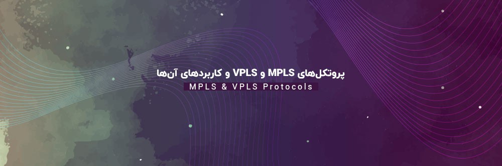 آشنایی با پروتکل‌های MPLS و VPLS و کاربردهای آن‌ها