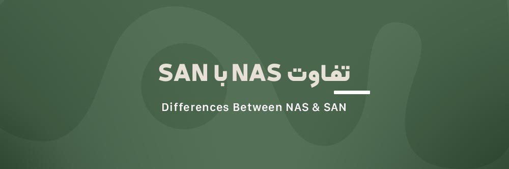 تفاوت NAS و SAN در چیست؟ مزایا و معایب هر کدام